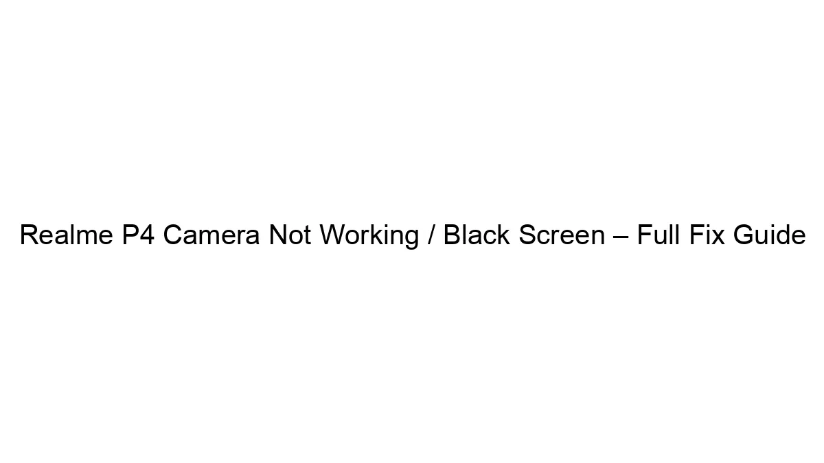 Realme P4 Camera Not Working / Black Screen – Full Fix Guide
