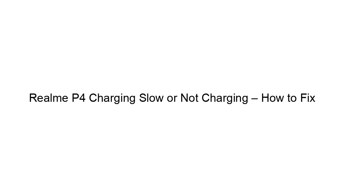 Realme P4 Charging Slow or Not Charging – How to Fix
