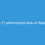 Windows 11 performance slow or freezing fixes Windows 11 performance slow or freezing fixes