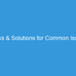 Tricks & Solutions for Common Issues Tricks & Solutions for Common Issues